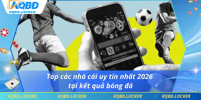 Top các nhà cái uy tín nhất 2026 tại kết quả bóng đá 
